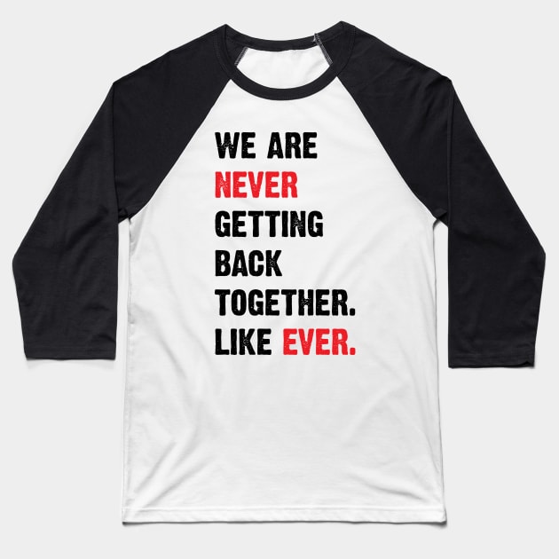 We Are Never Getting Back Together. Like Ever. v2 Baseball T-Shirt by Emma